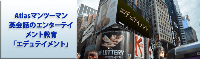 Atlasマンツーマン英会話のエンターテイメント教育「エデュテイメント」