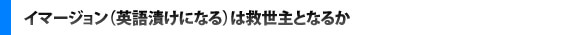 イマージョン（英語漬けになる）は救世主となるか