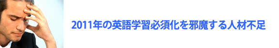 2011年の英語学習必須化を邪魔する人材不足