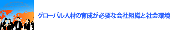 グローバル人材の育成が必要な会社組織と社会環境