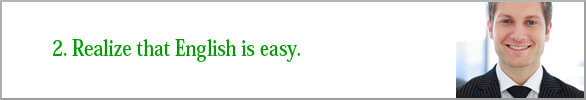 Realize that English is easy. 
