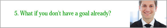 What if you don't have a goal already?  
