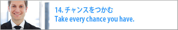 チャンスをつかむ　Take every chance you have.